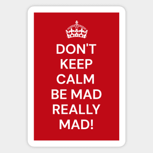 Don't keep calm be mad really mad! Magnet
